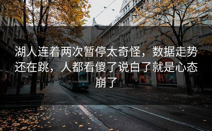湖人连着两次暂停太奇怪，数据走势还在跳，人都看傻了说白了就是心态崩了